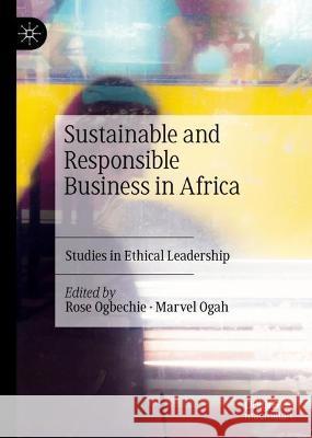Sustainable and Responsible Business in Africa: Studies in Ethical Leadership Rose Ogbechie Marvel Ogah 9783031359712 Palgrave MacMillan