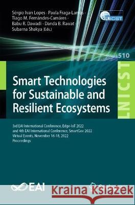 Smart Technologies for Sustainable and Resilient Ecosystems: 3rd EAI International Conference, Edge-IoT 2022, and 4th EAI International Conference, SmartGov 2022, Virtual Events, November 16-18, 2022, Sergio Ivan Lopes Paula Fraga-Lamas Tiago M. Fernandes-Camares 9783031359811