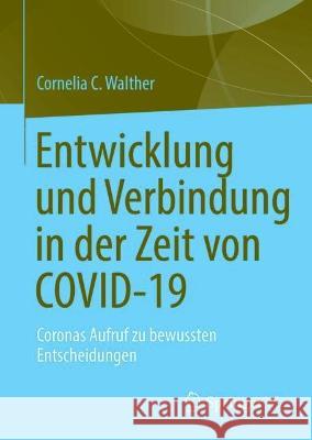 Entwicklung und Verbindung in der Zeit von COVID-19: Coronas Aufruf zu bewussten Entscheidungen Cornelia C. Walther   9783031360428 Springer International Publishing AG
