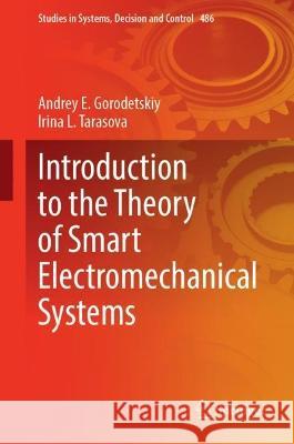 Introduction to the Theory of Smart Electromechanical Systems Andrey E. Gorodetskiy, Irina L. Tarasova 9783031360510 Springer Nature Switzerland