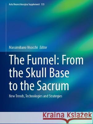 The Funnel: From the Skull Base to the Sacrum: New Trends, Technologies and Strategies Massimiliano Visocchi 9783031360831 Springer