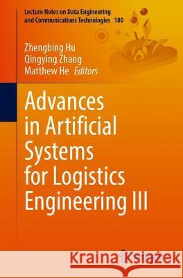 Advances in Artificial Systems for Logistics Engineering III Zhengbing Hu Qingying Zhang Matthew He 9783031361142 Springer International Publishing AG