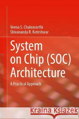 System on Chip (SOC) Architecture Veena S. Chakravarthi, Shivananda R. Koteshwar 9783031362415 Springer Nature Switzerland