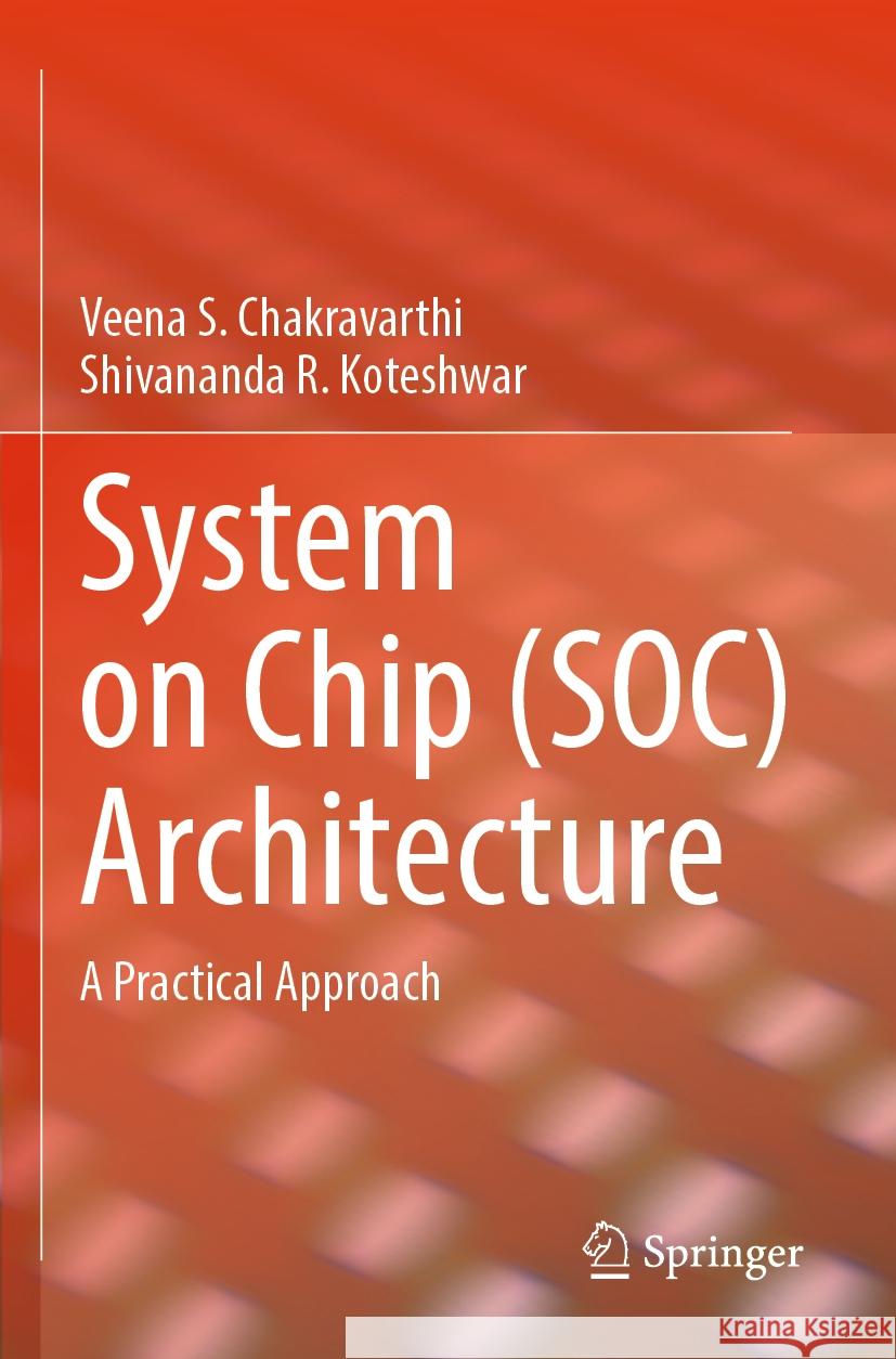 System on Chip (SOC) Architecture Veena S. Chakravarthi, Shivananda R. Koteshwar 9783031362446 Springer Nature Switzerland