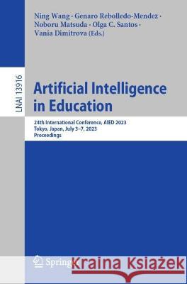 Artificial Intelligence in Education: 24th International Conference, AIED 2023, Tokyo, Japan, July 3-7, 2023, Proceedings Ning Wang Genaro Rebolledo-Mendez Noboru Matsuda 9783031362712