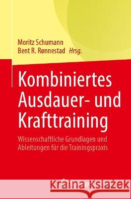 Kombiniertes Ausdauer- Und Krafttraining: Wissenschaftliche Grundlagen Und Ableitungen F?r Die Trainingspraxis Moritz Schumann Bent R. R?nnestad 9783031363092 Springer Spektrum