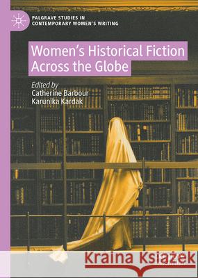 Women's Historical Fiction Across the Globe Catherine Barbour Karunika Kardak 9783031363597 Palgrave MacMillan
