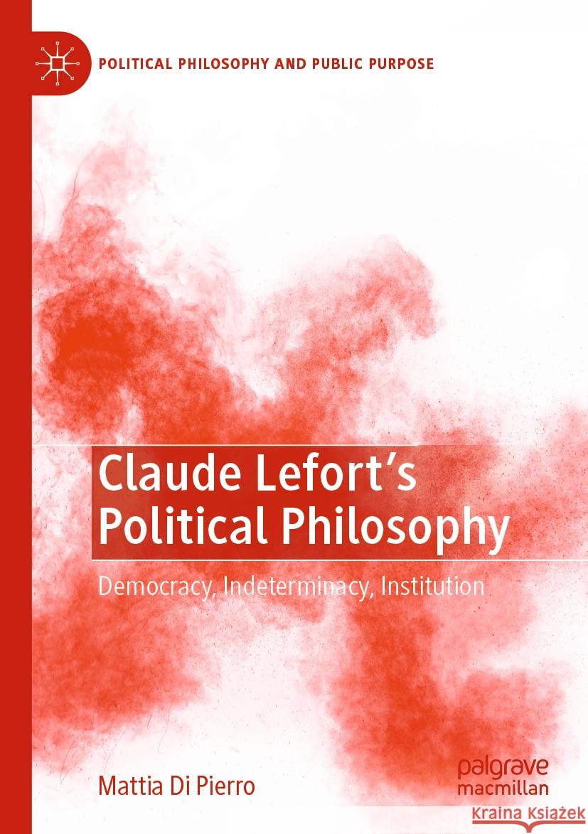 Claude Lefort's Political Philosophy Mattia Di Pierro 9783031363801 Springer International Publishing