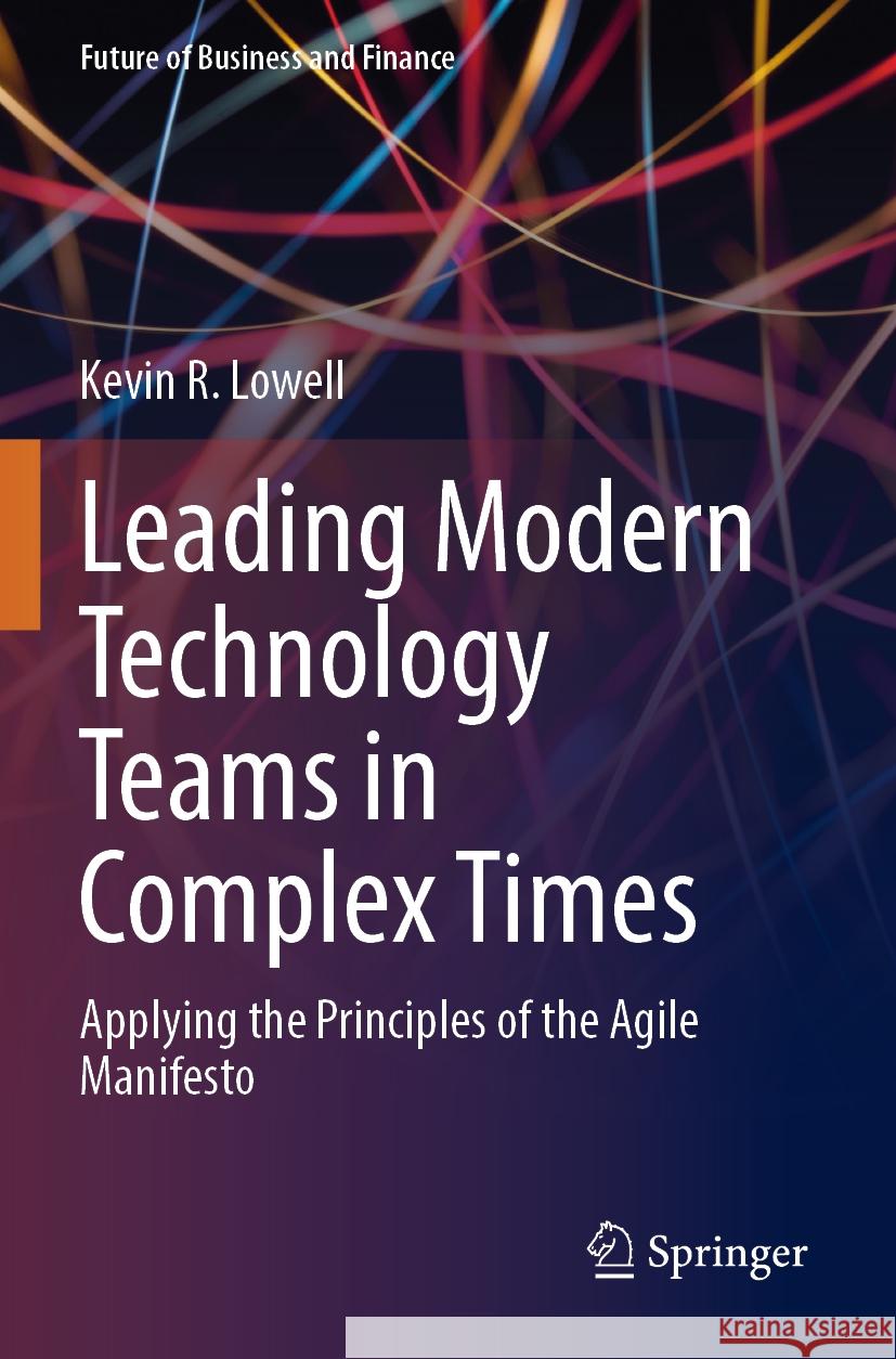 Leading Modern Technology Teams in Complex Times Kevin R. Lowell 9783031364310 Springer International Publishing