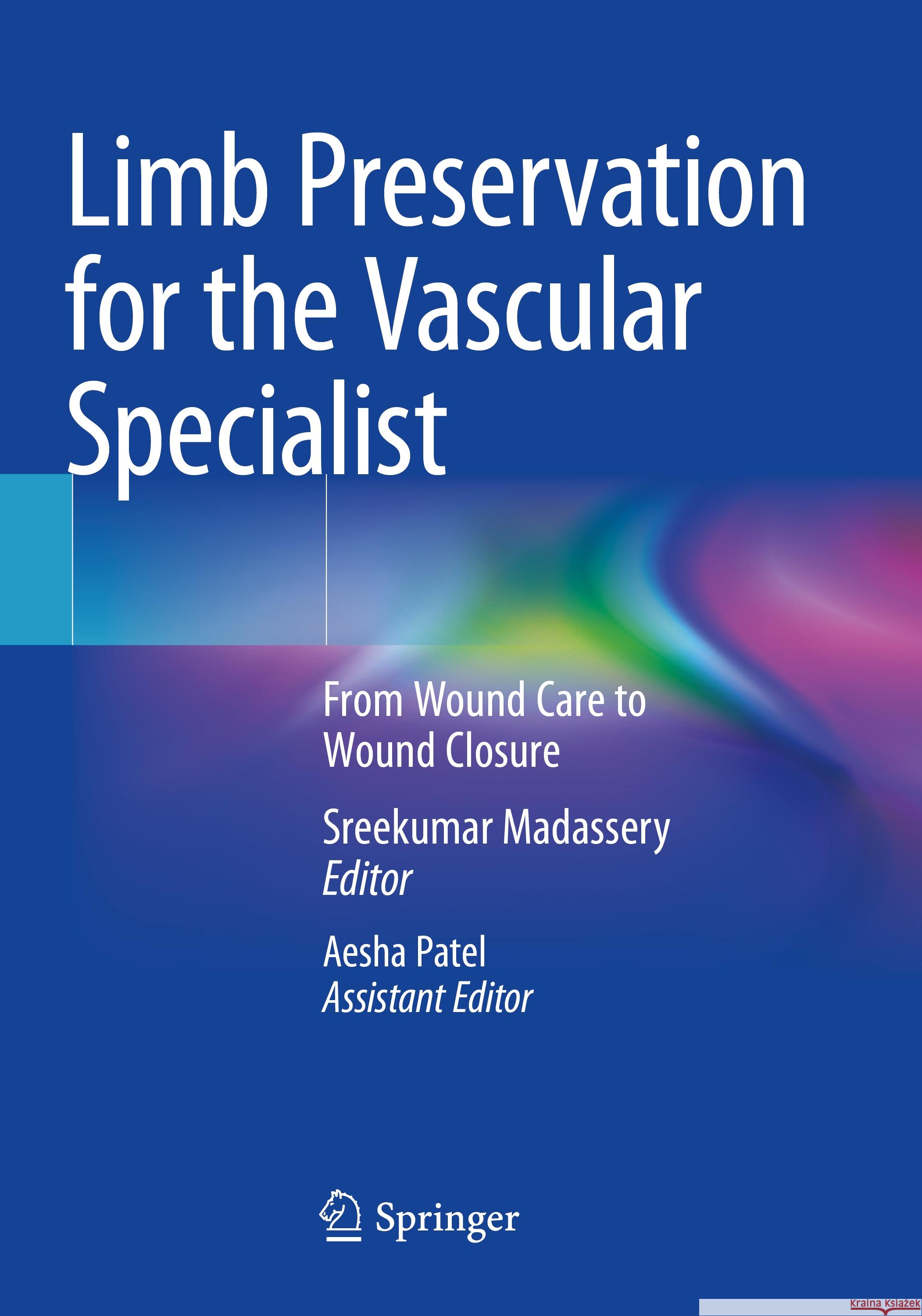 Limb Preservation for the Vascular Specialist: From Wound Care to Wound Closure Sreekumar Madassery Aesha Patel 9783031364822 Springer
