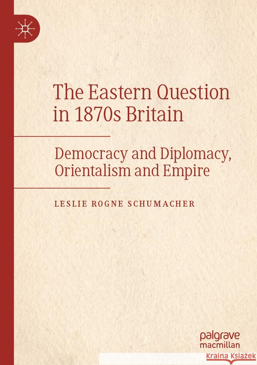 The Eastern Question in 1870s Britain Leslie Rogne Schumacher 9783031365164 Springer International Publishing