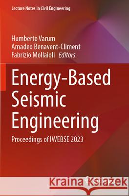 Energy-Based Seismic Engineering: Proceedings of Iwebse 2023 Humberto Varum Amadeo Benavent-Climent Fabrizio Mollaioli 9783031365645