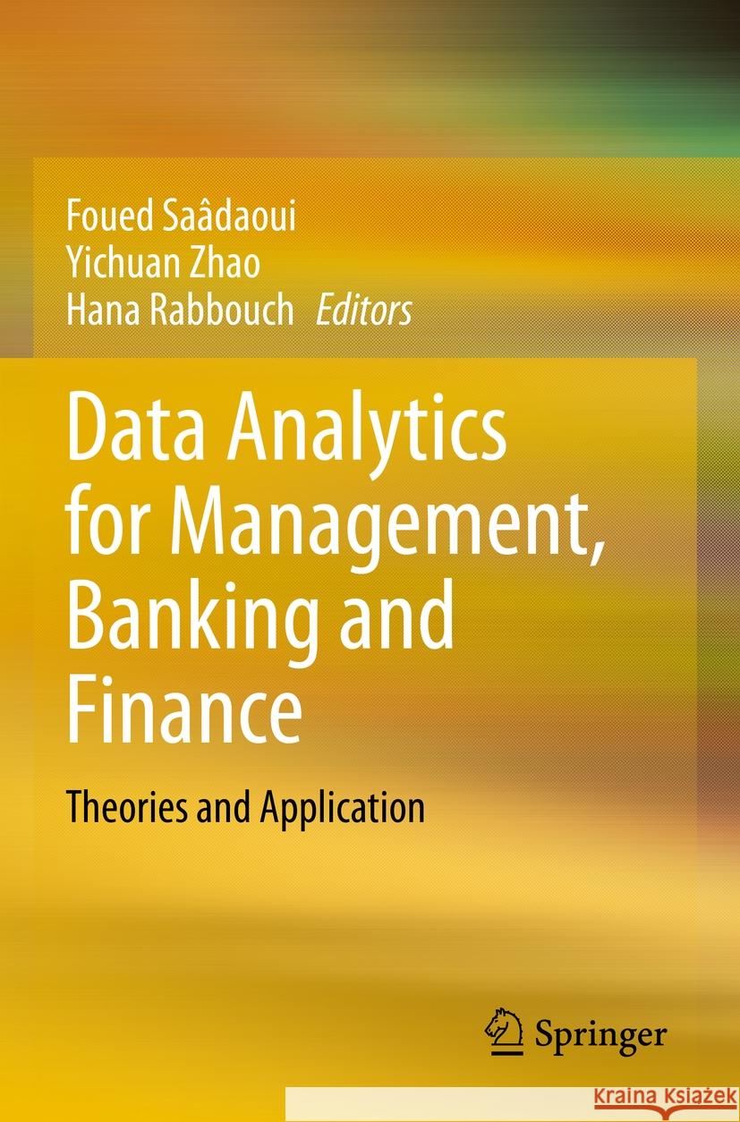 Data Analytics for Management, Banking and Finance: Theories and Application Foued Sa?daoui Yichuan Zhao Hana Rabbouch 9783031365720