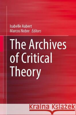 The Archives of Critical Theory  9783031365843 Springer International Publishing