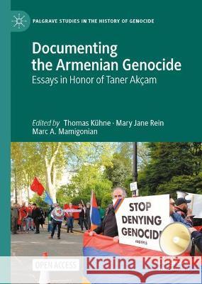 Documenting the Armenian Genocide: Essays in Honor of Taner Ak?am Thomas K?hne Mary Jane Rein Marc A. Mamigonian 9783031367526 Palgrave MacMillan