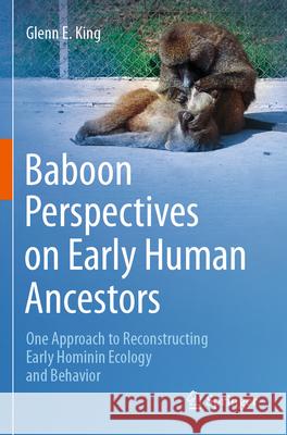 Baboon Perspectives on Early Human Ancestors King, Glenn E. 9783031367717 Springer International Publishing