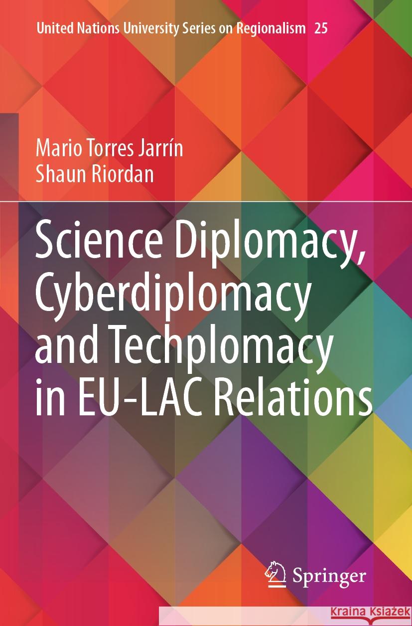 Science Diplomacy, Cyberdiplomacy and Techplomacy in EU-LAC Relations Torres Jarrín, Mario, Riordan, Shaun 9783031368707 Springer