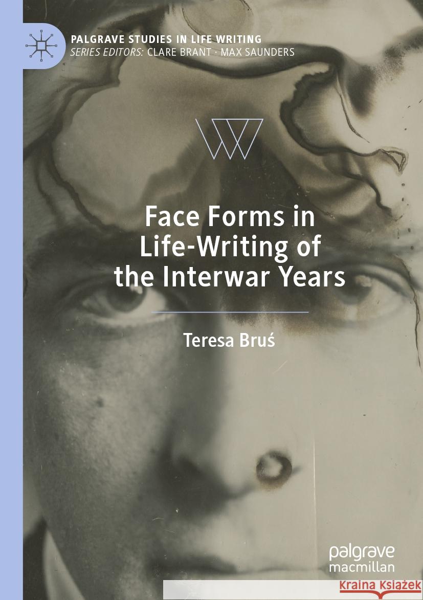 Face Forms in Life-Writing of the Interwar Years Teresa Bruś 9783031369018