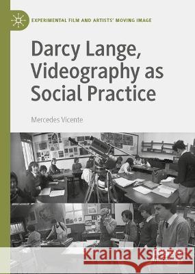 Darcy Lange, Videography as Social Practice Mercedes Vicente 9783031369025 Springer International Publishing