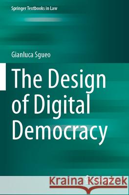 The Design of Digital Democracy Gianluca Sgueo 9783031369483 Springer Nature Switzerland