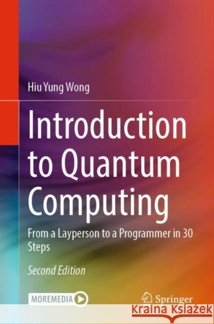 Introduction to Quantum Computing: From a Layperson to a Programmer in 30 Steps Hiu Yung Wong 9783031369841 Springer International Publishing AG