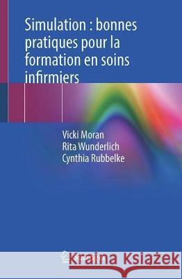 Simulation: Bonnes Pratiques Pour La Formation En Soins Infirmiers Vicki Moran Rita Wunderlich Cynthia Rubbelke 9783031370571 Springer