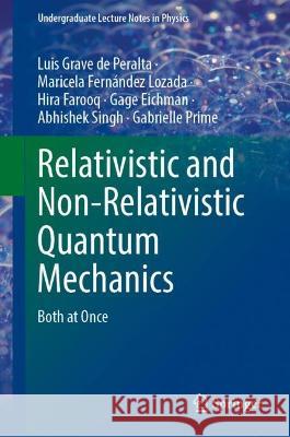 Relativistic and Non-Relativistic Quantum Mechanics Luis Grave de Peralta, Maricela Fernández Lozada, Hira Farooq 9783031370724 Springer Nature Switzerland