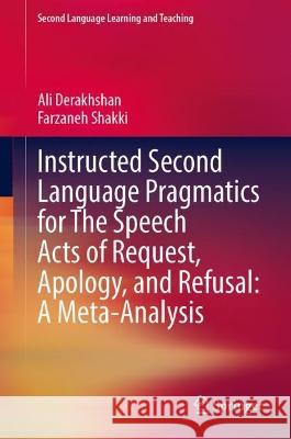 Instructed Second Language Pragmatics for The Speech Acts of Request, Apology, and Refusal: A Meta-Analysis Ali Derakhshan, Farzaneh Shakki 9783031370922 Springer Nature Switzerland