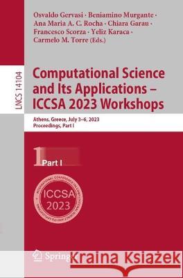 Computational Science and Its Applications - ICCSA 2023 Workshops: Athens, Greece, July 3-6, 2023, Proceedings, Part I Osvaldo Gervasi Beniamino Murgante Ana Maria A. C. Rocha 9783031371042