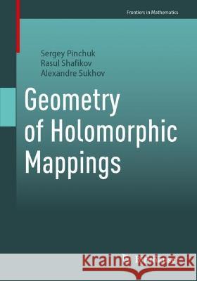 Geometry of Holomorphic Mappings Sergey Pinchuk, Rasul Shafikov, Alexandre Sukhov 9783031371486