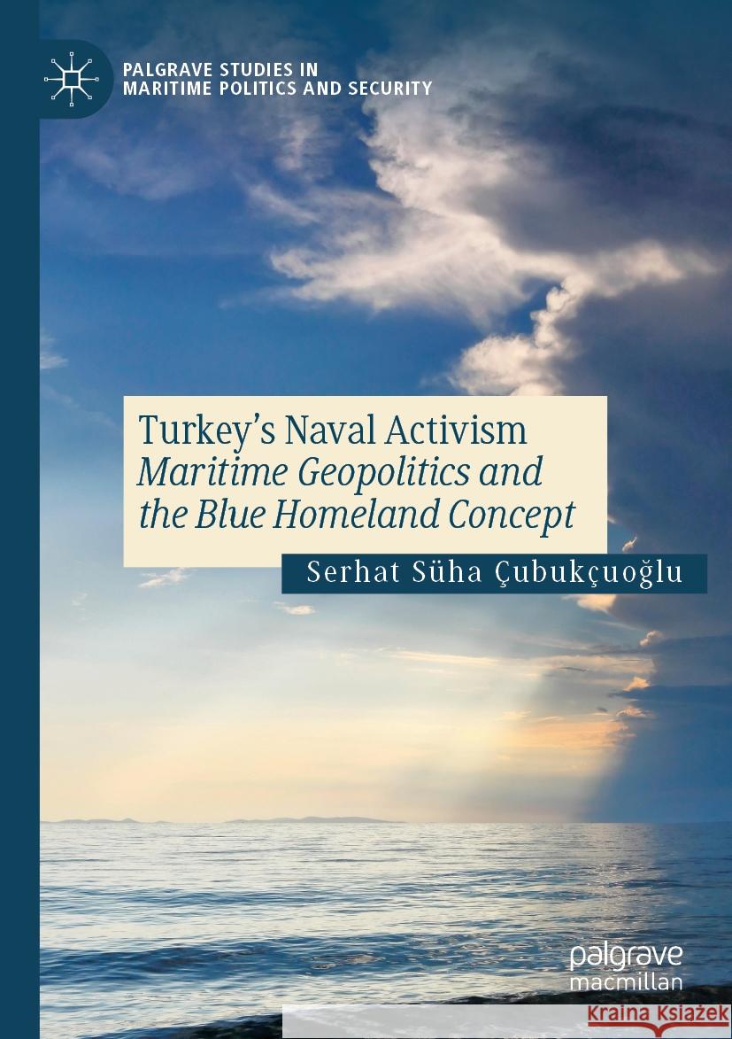 Turkey’s Naval Activism Serhat Süha Çubukçuoğlu 9783031372063 Springer Nature Switzerland