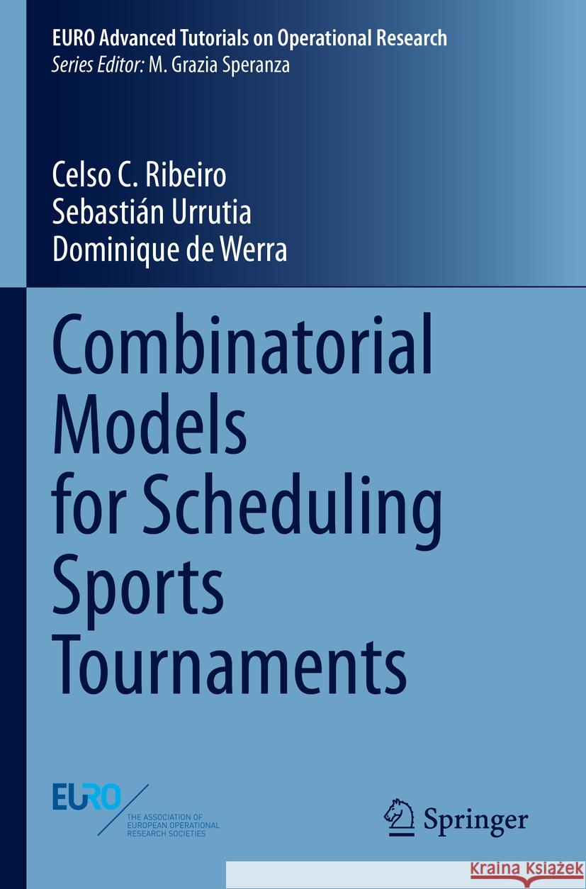 Combinatorial Models for Scheduling Sports Tournaments Celso C. Ribeiro, Sebastián Urrutia, Dominique de Werra 9783031372858 Springer International Publishing