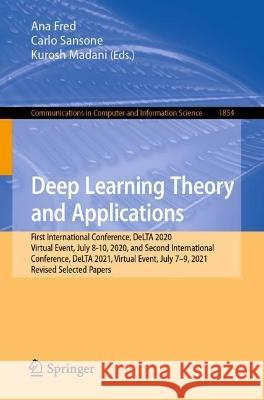Deep Learning Theory and Applications: First International Conference, DeLTA 2020, Virtual Event, July 8-10, 2020, and Second International Conference, DeLTA 2021, Virtual Event, July 7-9, 2021, Revis Ana Fred Carlo Sansone Kurosh Madani 9783031373190 Springer International Publishing AG