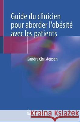 Guide Du Clinicien Pour Aborder l'Ob?sit? Avec Les Patients Sandra Christensen 9783031373343 Springer