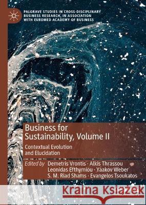 Business for Sustainability, Volume II: Contextual Evolution and Elucidation Demetris Vrontis Alkis Thrassou Leonidas Efthymiou 9783031373640