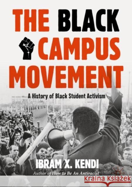 The Black Campus Movement: A History of Black Student Activism Ibram X. Kendi 9783031373930 Springer International Publishing AG
