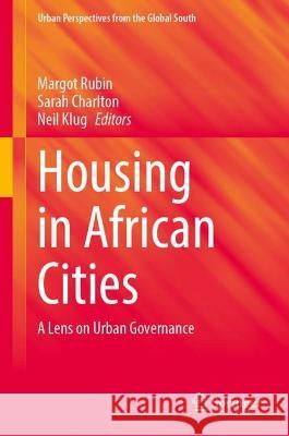 Housing in African Cities: A Lens on Urban Governance Margot Rubin Sarah Charlton Neil Klug 9783031374074