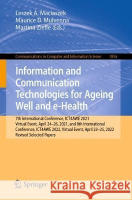 Information and Communication Technologies for Ageing Well and e-Health: 7th International Conference, ICT4AWE 2021, Virtual Event, April 24-26, 2021, and 8th International Conference, ICT4AWE 2022, V Leszek A. Maciaszek Maurice D. Mulvenna Martina Ziefle 9783031374951 Springer International Publishing AG