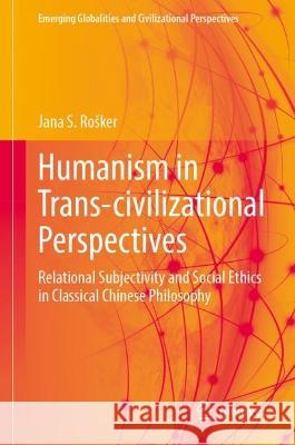 Humanism in Trans-civilizational Perspectives Jana S. Rošker 9783031375170 Springer International Publishing