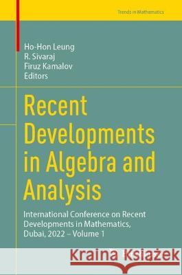 Recent Developments in Algebra and Analysis: International Conference on Recent Developments in Mathematics, Dubai, 2022 - Volume 1 Ho-Hon Leung R. Sivaraj Firuz Kamalov 9783031375378