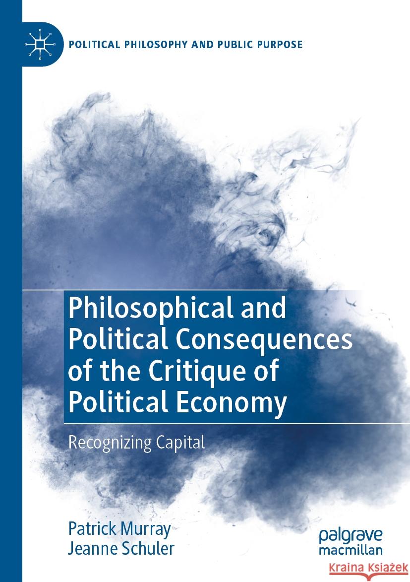 Philosophical and Political Consequences of the Critique of Political Economy Patrick Murray, Jeanne Schuler 9783031375477 Springer International Publishing