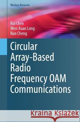 Circular Array-Based Radio Frequency Oam Communications Rui Chen Wen-Xuan Long Nan Cheng 9783031375880