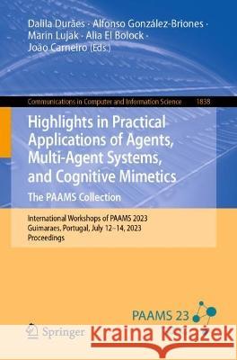 Highlights in Practical Applications of Agents, Multi-Agent Systems, and Cognitive Mimetics. The PAAMS Collection: International Workshops of PAAMS 2023, Guimaraes, Portugal, July 12-14, 2023, Proceed Dalila Duraes Alfonso Gonzalez-Briones Marin Lujak 9783031375927