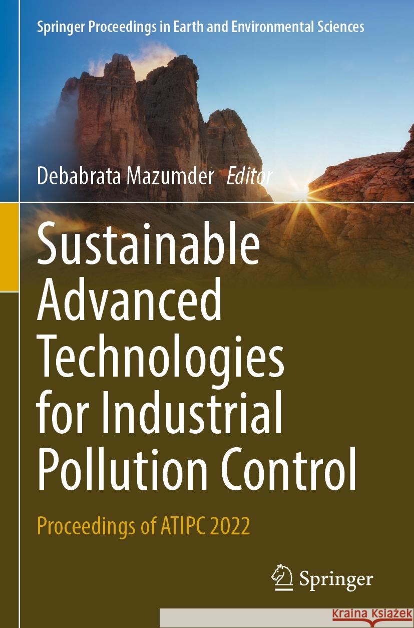 Sustainable Advanced Technologies for Industrial Pollution Control: Proceedings of Atipc 2022 Debabrata Mazumder 9783031375989 Springer