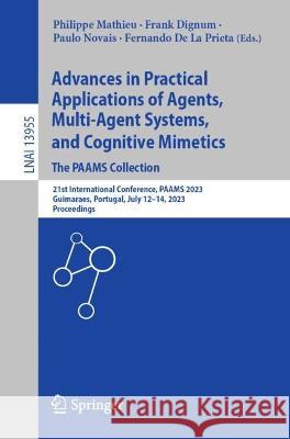 Advances in Practical Applications of Agents, Multi-Agent Systems, and Cognitive Mimetics. The PAAMS Collection: 21st International Conference, PAAMS 2023, Guimaraes, Portugal, July 12-14, 2023, Proce Philippe Mathieu Frank Dignum Paulo Novais 9783031376153 Springer International Publishing AG