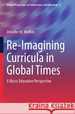 Re-Imagining Curricula in Global Times Jennifer M. Mellizo 9783031376214 Springer International Publishing