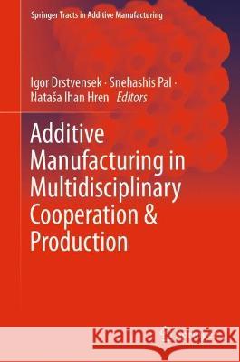Additive Manufacturing in Multidisciplinary Cooperation and Production  9783031376702 Springer International Publishing