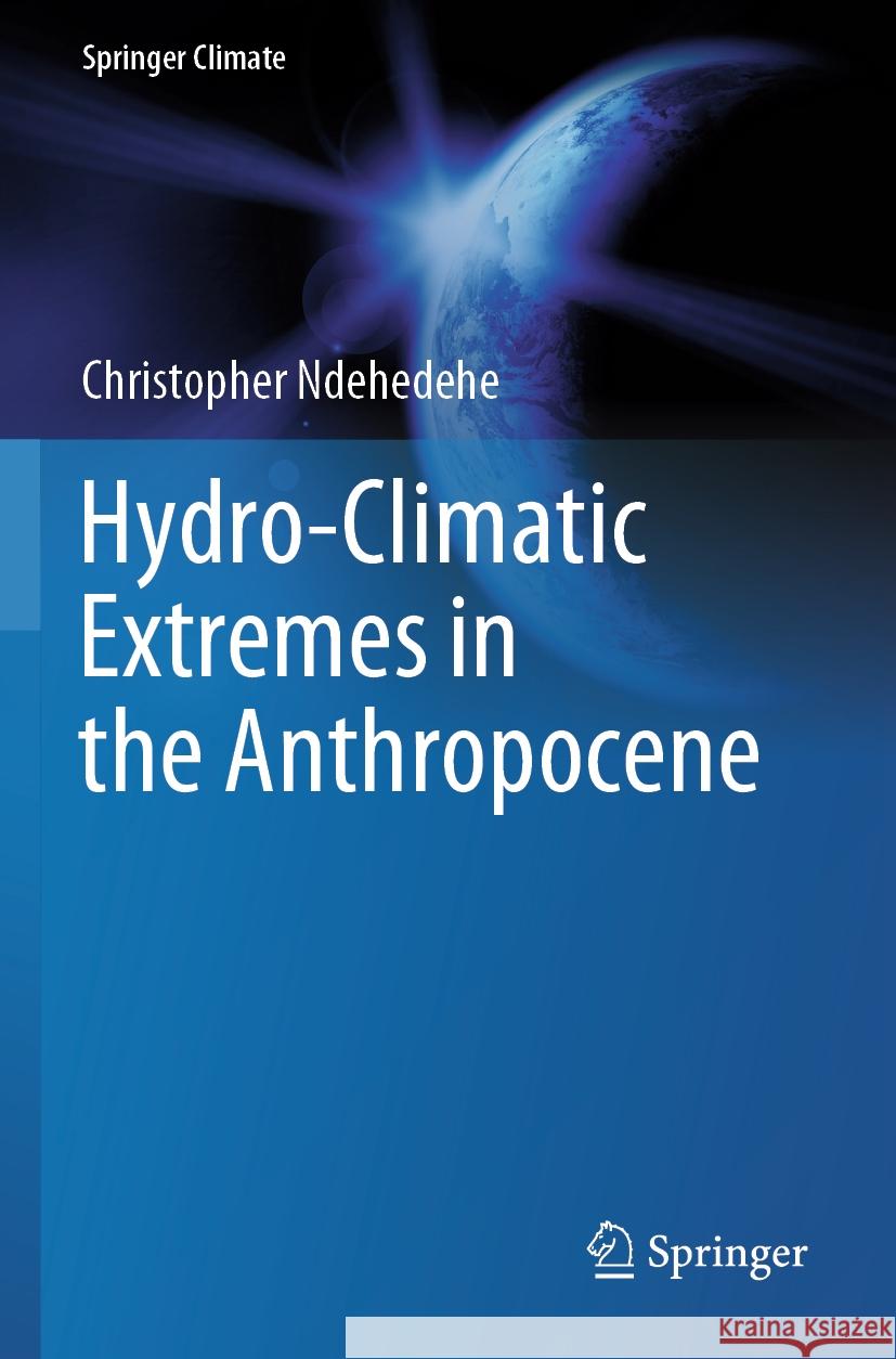 Hydro-Climatic Extremes in the Anthropocene Christopher Ndehedehe 9783031377297 Springer International Publishing