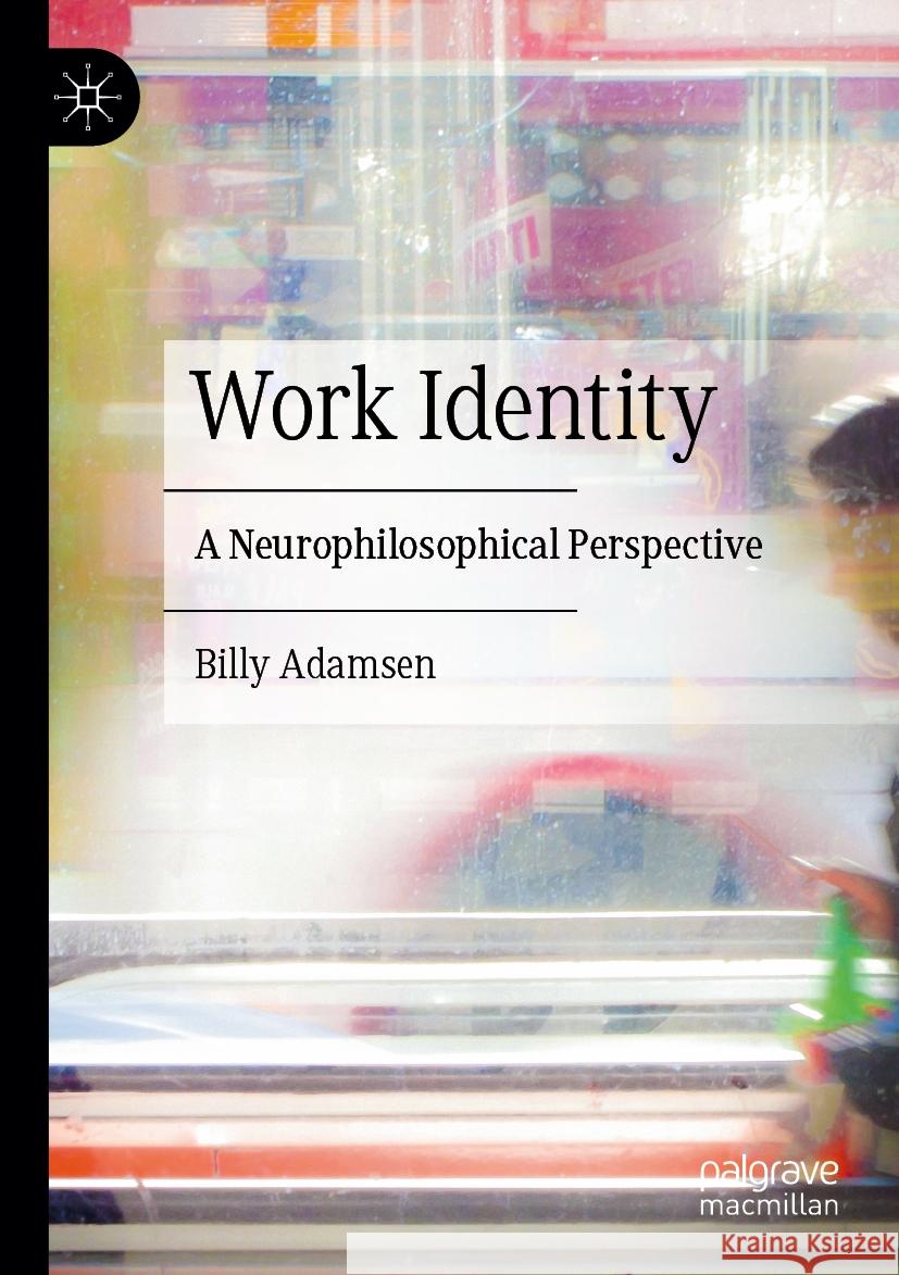 Work Identity: A Neurophilosophical Perspective Billy Adamsen 9783031377365 Palgrave MacMillan