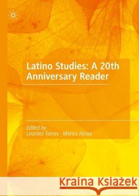 Latino Studies: A 20th Anniversary Reader Lourdes Torres Marisa Alicea 9783031377839